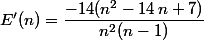 E'(n)=\dfrac{-14(n^2-14\,n+7)}{n^2(n-1)}